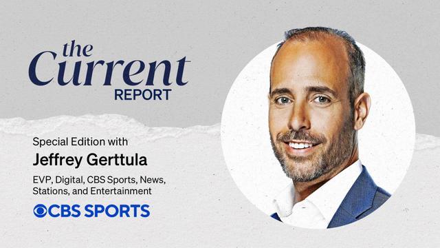 The Current Report: Special Edition with Jeffrey Gerttula, EVP of digital at CBS Sports.
