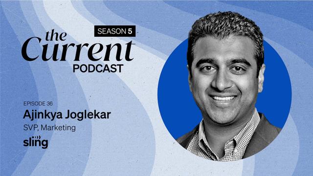 The Current Podcast, Episode 36: Ajinkya Joglekar, SVP, marketing, Sling