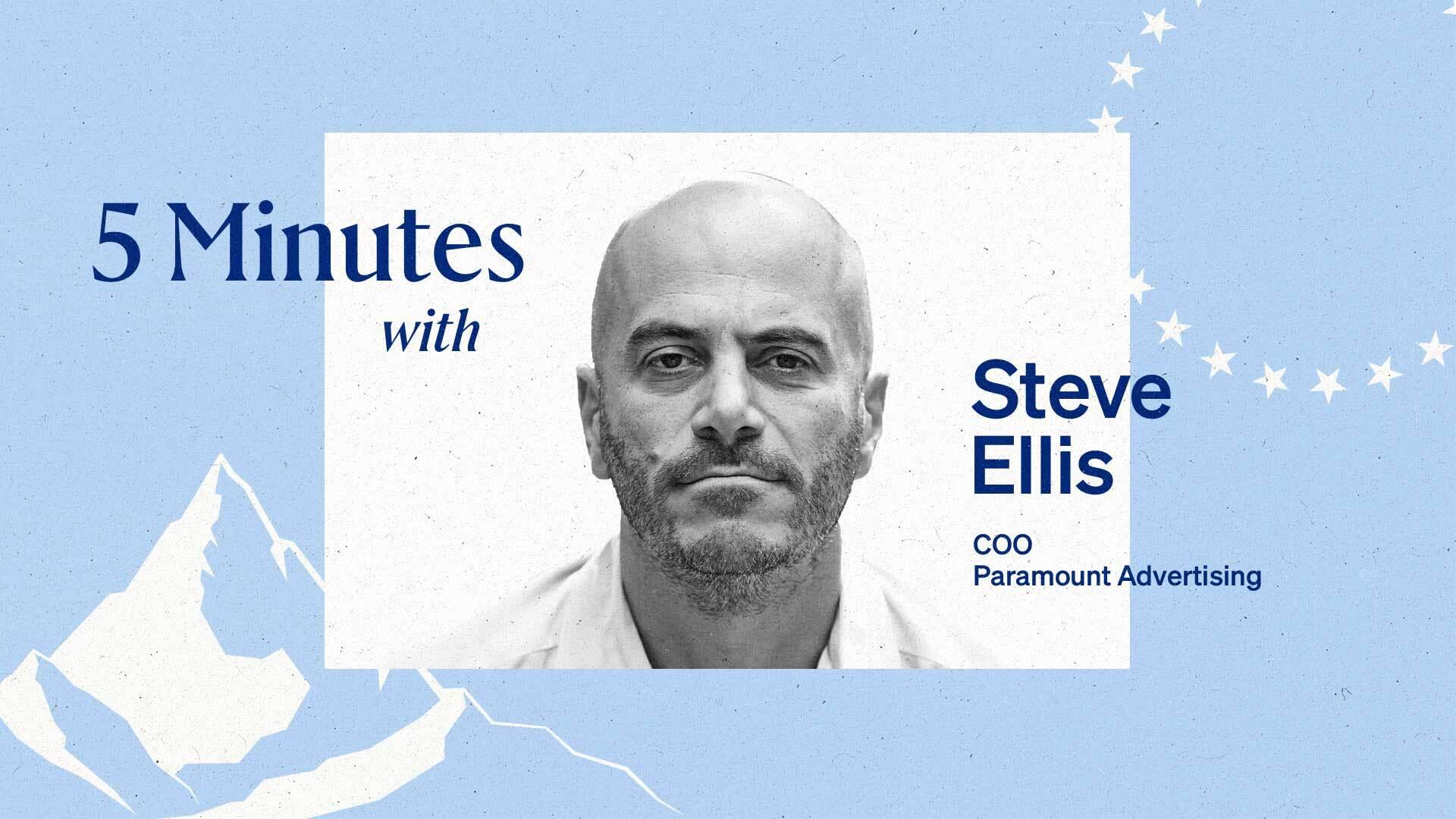 5 Minutes with Steve Ellis, COO Paramount Advertising.