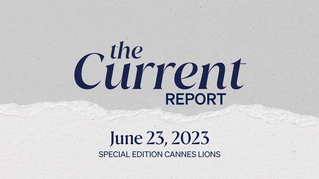 The Current Report June 23, 2023 Special Edition Cannes Lions