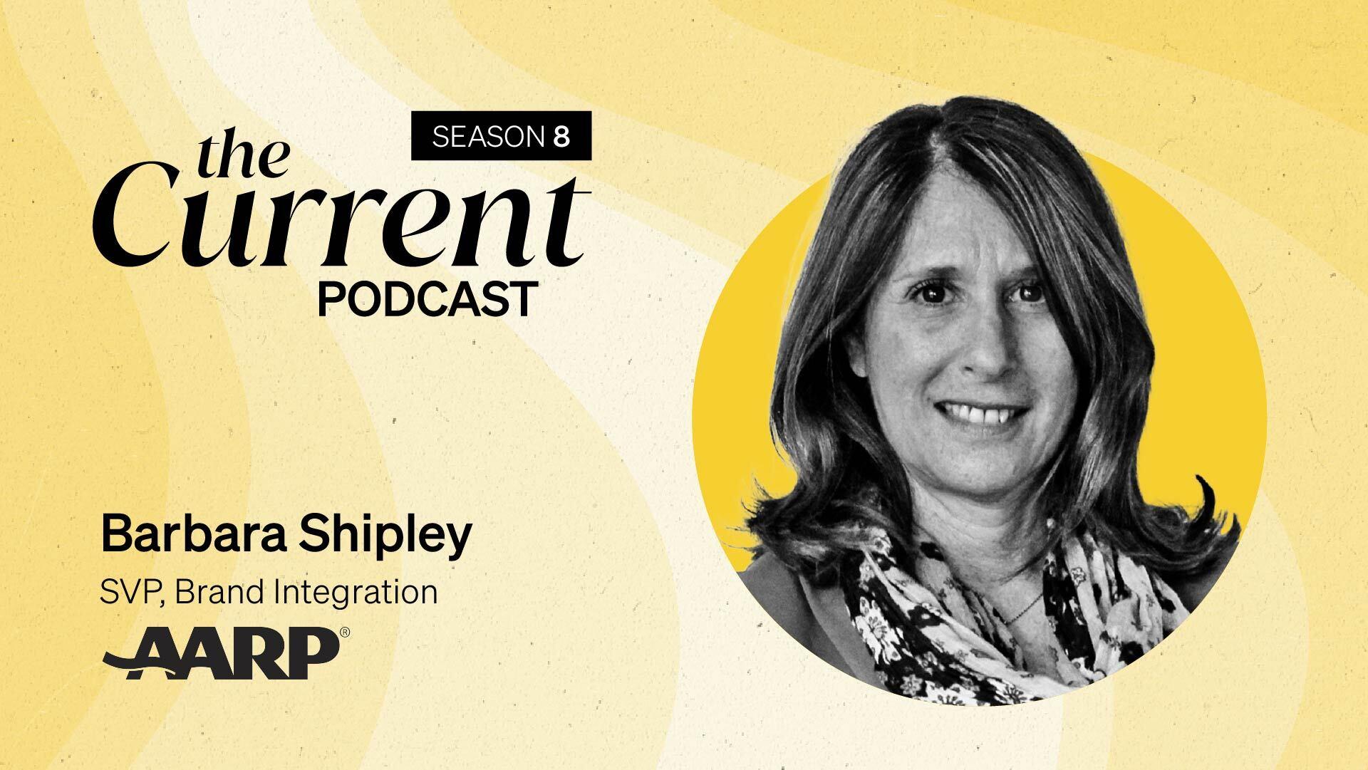The Current Podcast, Season 8: Barbara Shipley, SVP, Brand Integration, AARP