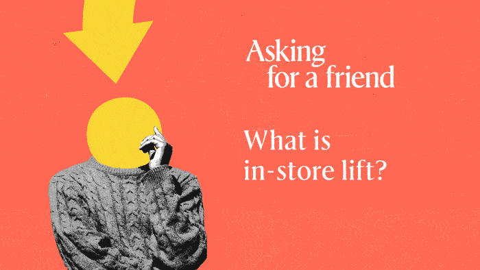 Asking for a friend: What is in-store lift?