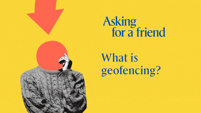 Asking for a friend: What is geofencing?
