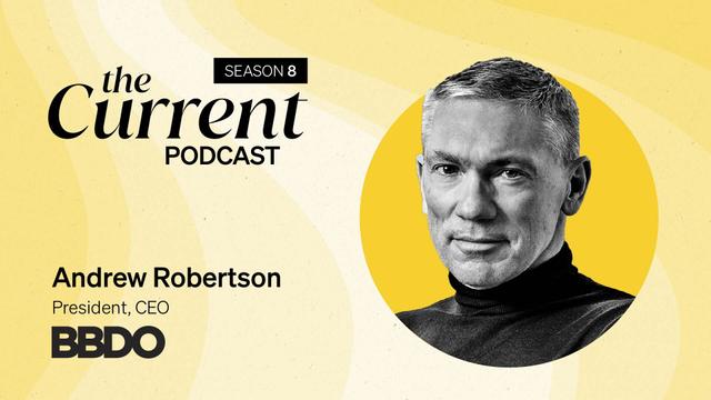 The Current Podcast, Season 8: Andrew Robertson, President, CEO, BBDO