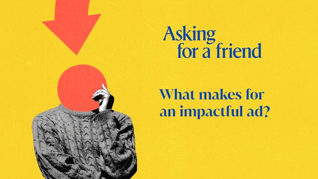 Asking for a friend: What makes for an impactful ad?