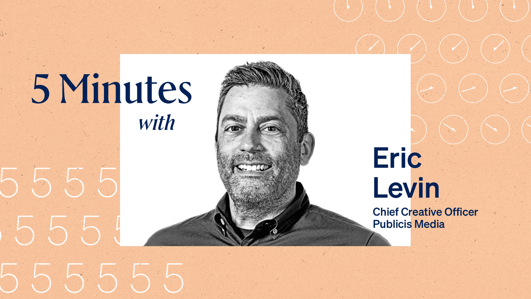 5 Minutes with Eric Levin, Chief Creative Officer, Publicis Media.