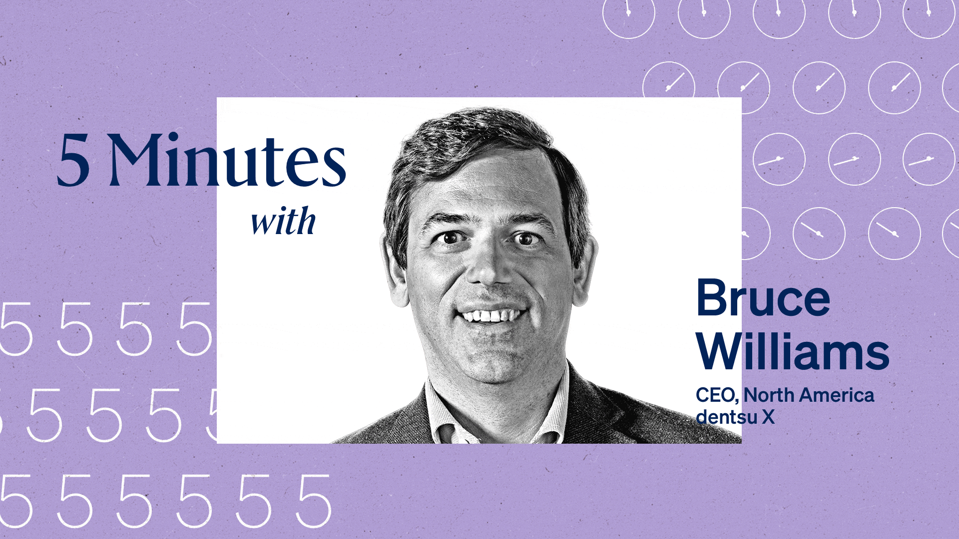 5 Minutes with Bruce Williams, CEO, North America, dentsu X.