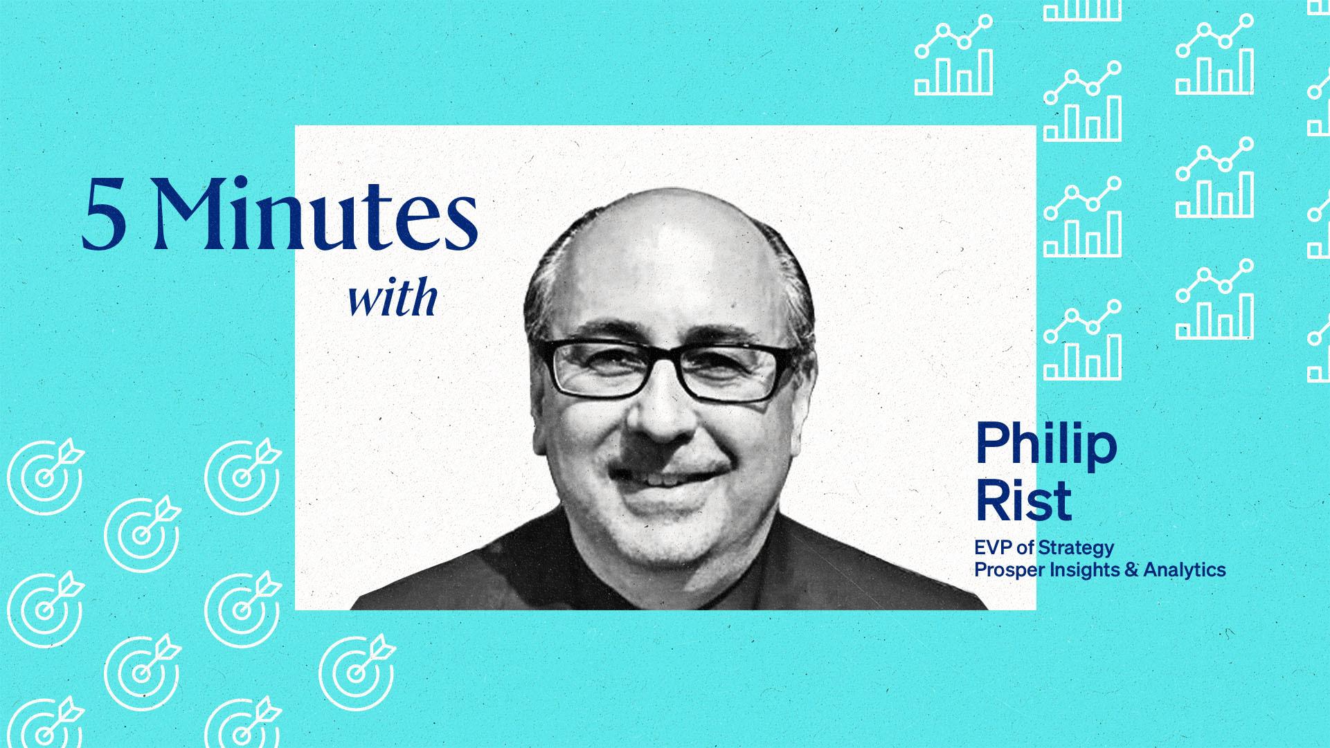 5 Minutes with Philip Rist, EVP of Strategy, Prosper Insights & Analytics.