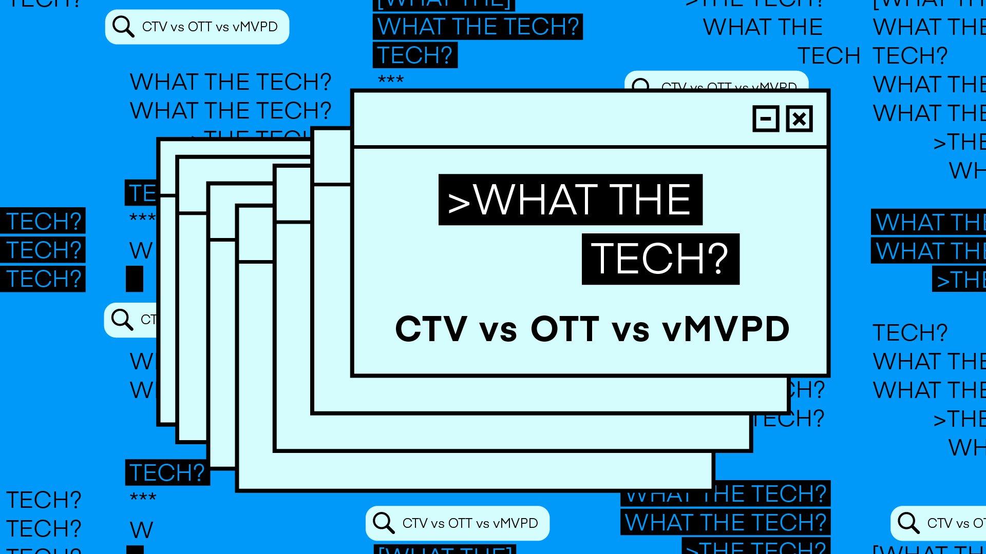 What The Tech is CTV vs. OTT vs. vMVPD?