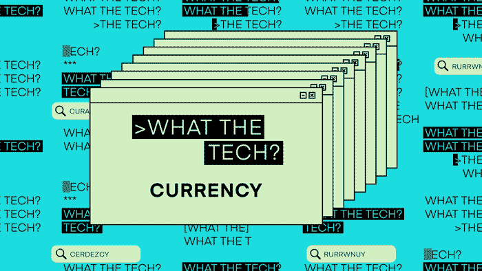 What the Tech is Currency?