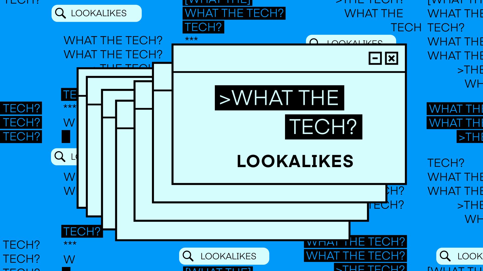 What the Tech are lookalikes?