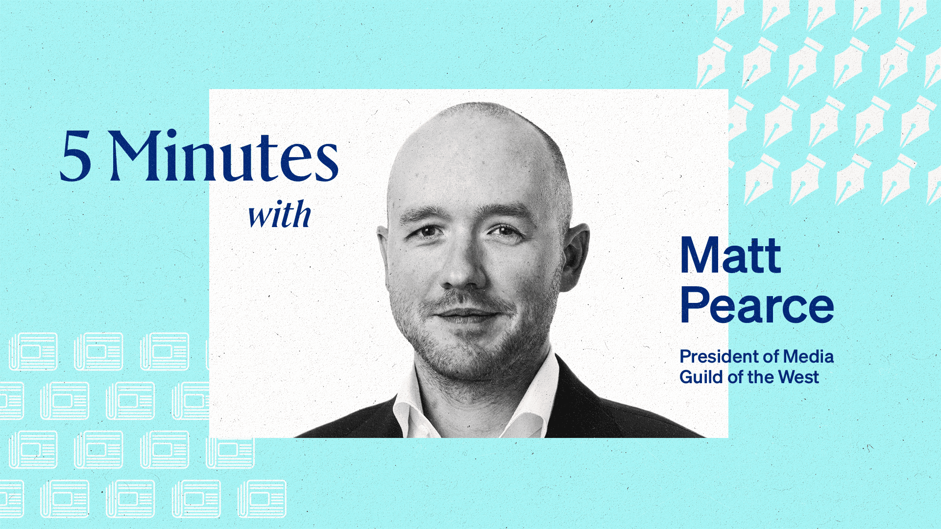portrait of Matt Pearce with fountain pen and newspaper icons behind it. The image reads "5 minutes with Matt Pearce, President of Media Guild of the West"